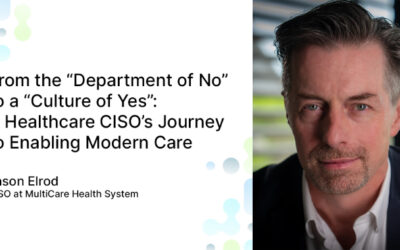 From the “Department of No” to a “Culture of Yes”: A Healthcare CISO’s Journey to Enabling Modern Care ​